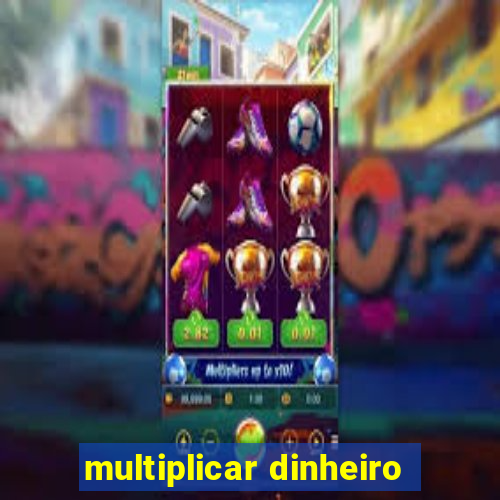 multiplicar dinheiro